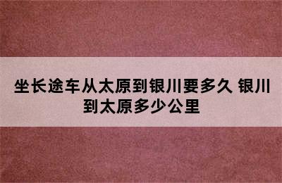 坐长途车从太原到银川要多久 银川到太原多少公里